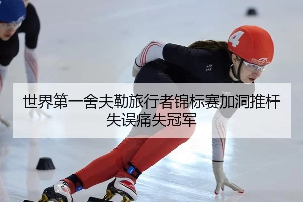 世界第一舍夫勒旅行者锦标赛加洞推杆失误痛失冠军